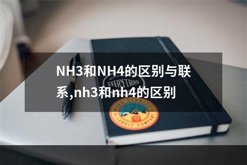 NH3和NH4的区别与联系,nh3和nh4的区别