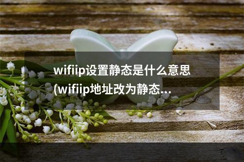 wifiip地址改为静态 wifiip设置静态是什么意思