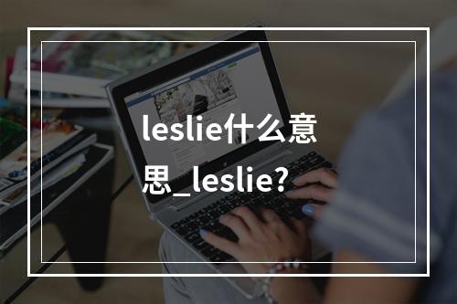 leslie什么意思_leslie?