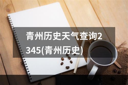 青州历史天气查询2345(青州历史)