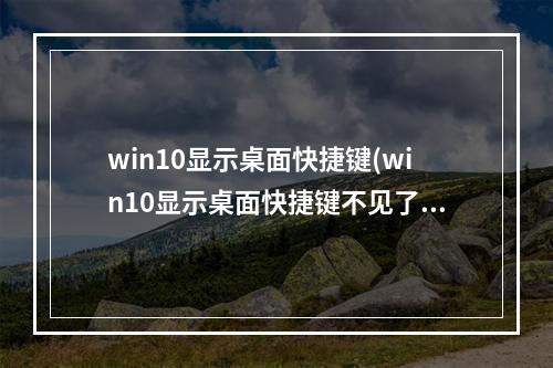 win10显示桌面快捷键(win10显示桌面快捷键不见了)