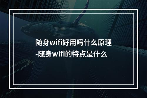 随身wifi好用吗什么原理-随身wifi的特点是什么