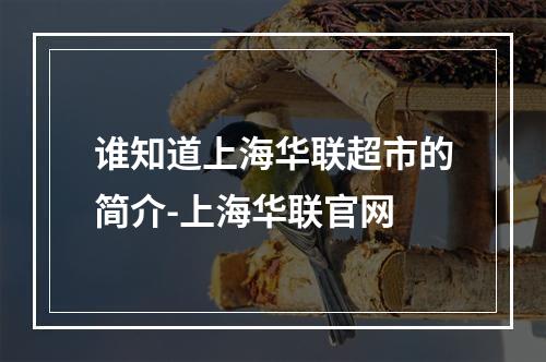 谁知道上海华联超市的简介-上海华联官网