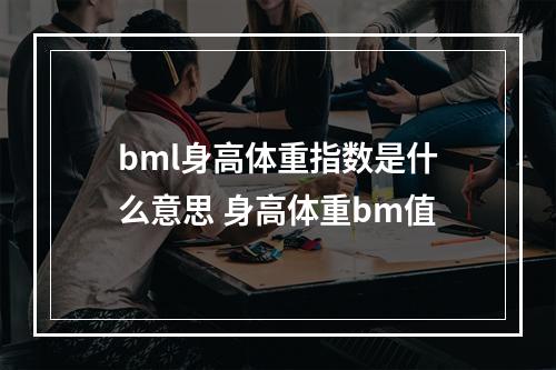 bml身高体重指数是什么意思 身高体重bm值