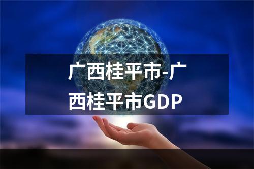 广西桂平市-广西桂平市GDP