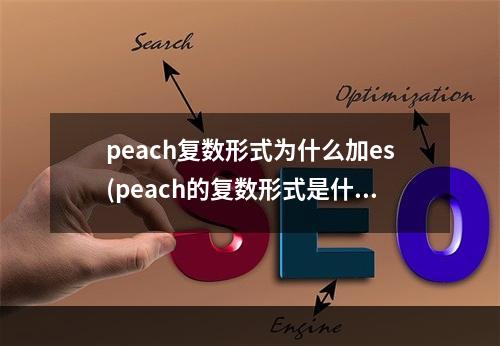 peach复数形式为什么加es(peach的复数形式是什么)